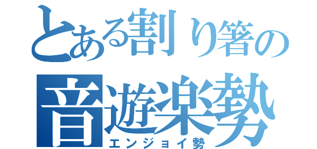 とある割り箸の音遊楽勢（エンジョイ勢）