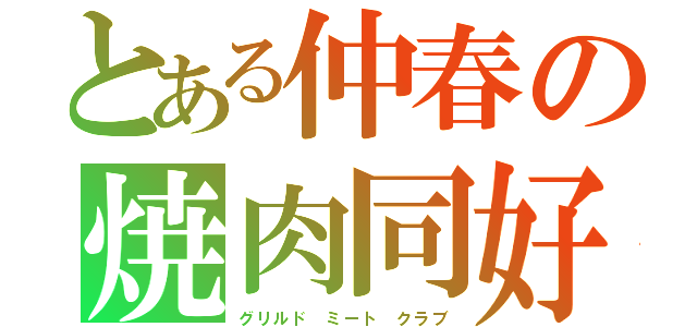 とある仲春の焼肉同好会（グリルド ミート クラブ）