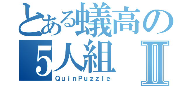 とある蟻高の５人組Ⅱ（ＱｕｉｎＰｕｚｚｌｅ）