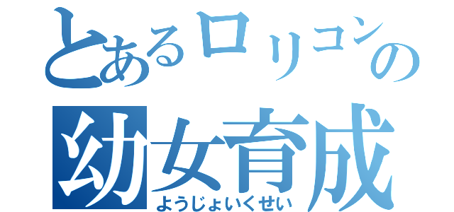 とあるロリコンの幼女育成（ようじょいくせい）