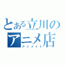 とある立川のアニメ店（アニメイト）