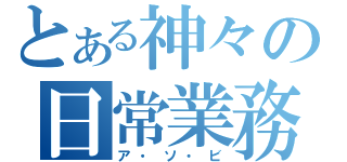 とある神々の日常業務（ア・ソ・ビ）