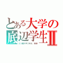 とある大学の底辺学生Ⅱ（２３歳大学２年生、爆誕）