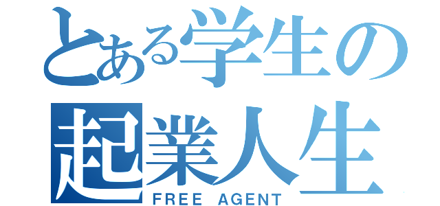 とある学生の起業人生（ＦＲＥＥ ＡＧＥＮＴ）