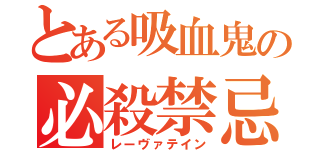 とある吸血鬼の必殺禁忌（レーヴァテイン）