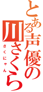 とある声優の川さくら（さくにゃん）