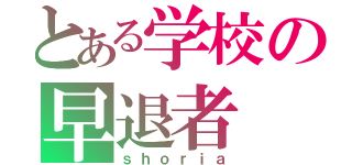 とある学校の早退者（ｓｈｏｒｉａ）