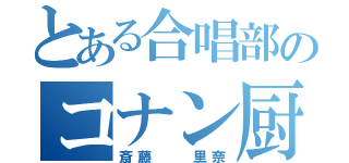 とある合唱部のコナン厨（斎藤  里奈）