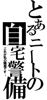 とあるニートの自宅警備（これが私の職業です。）