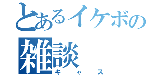 とあるイケボの雑談（キャス）