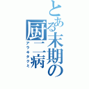 とある末期の厨二病（アラキタクミ）