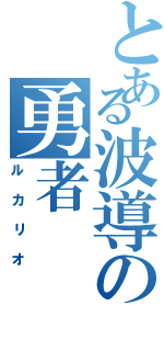 とある波導の勇者（ルカリオ）