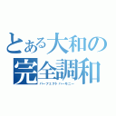 とある大和の完全調和（パーフェクトハーモニー）