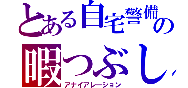 とある自宅警備員の暇つぶし（アナイアレーション）