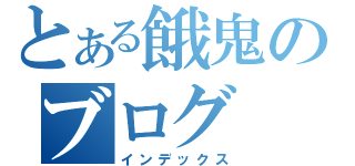 とある餓鬼のブログ（インデックス）