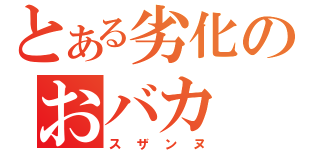 とある劣化のおバカ（スザンヌ）