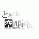 とある超能力者の空間掌握（エリアクラッシュ）