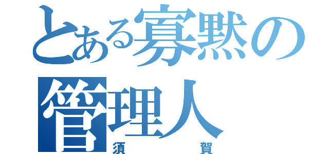 とある寡黙の管理人（須賀）