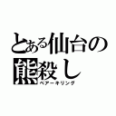 とある仙台の熊殺し（ベアーキリング）