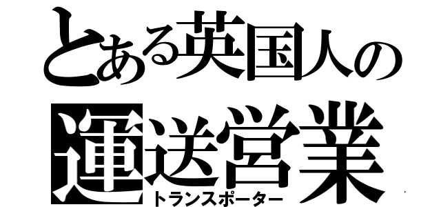 とある英国人の運送営業（トランスポーター）