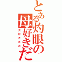 とある灼眼の母好きだⅡ（大好きだお）