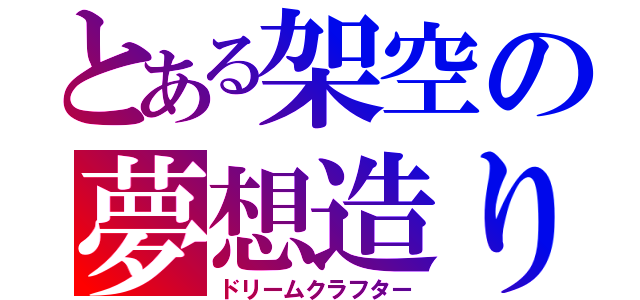 とある架空の夢想造り（ドリームクラフター）