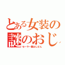 とある女装の謎のおじさん（セーラー服おじさん）