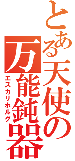 とある天使の万能鈍器（エスカリボルグ）