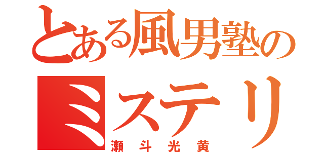 とある風男塾のミステリーヲタ（瀬斗光黄）