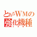 とあるＷＭの強化機種（２月度）