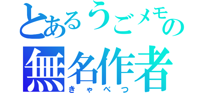 とあるうごメモの無名作者（きゃべつ）