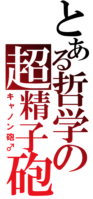 とある哲学の超精子砲（キャノン砲♂）