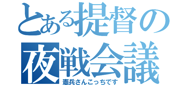 とある提督の夜戦会議（憲兵さんこっちです）