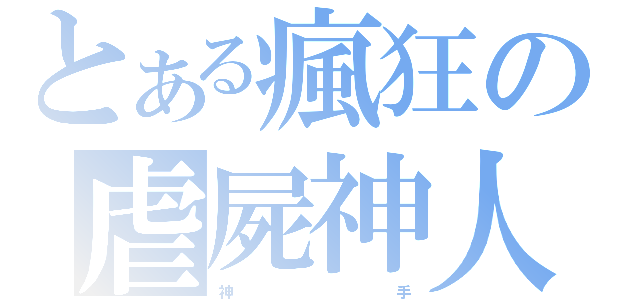 とある瘋狂の虐屍神人（神              手）