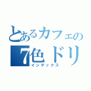 とあるカフェの７色ドリンク（インデックス）