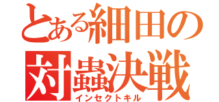 とある細田の対蟲決戦（インセクトキル）