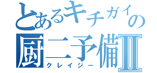 とあるキチガイの厨二予備軍Ⅱ（クレイジー）