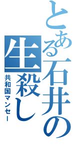 とある石井の生殺し（共和国マンセー）