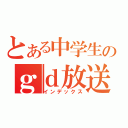 とある中学生のｇｄ放送（インデックス）