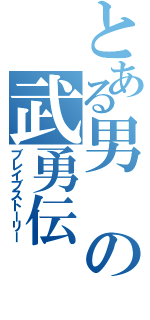 とある男の武勇伝（ブレイブストーリー）