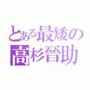 とある最矮の高杉晉助（）