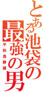 とある池袋の最強の男（平和島静雄）