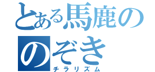 とある馬鹿ののぞき（チラリズム）