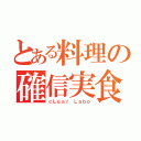 とある料理の確信実食（ｃＬｅａｒ Ｌａｂｏ）