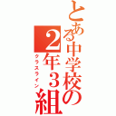 とある中学校の２年３組Ⅱ（クラスライン）