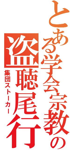 とある学会宗教の盗聴尾行（集団ストーカー）