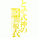 とある式神の瞬間脱衣（スッパテンコー）