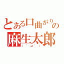 とある口曲がりの麻生太郎（（゜⊿゜））