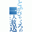 とあるびゃくろの一人放送（ソロライブ）