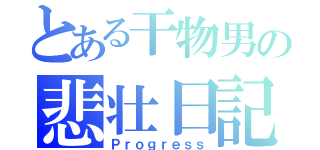 とある干物男の悲壮日記（Ｐｒｏｇｒｅｓｓ）